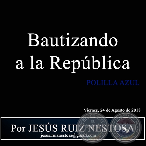 Bautizando a la República - POLILLA AZUL - Por JESÚS RUIZ NESTOSA - Viernes, 24 de Agosto de 2018